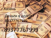 Деньги в долг!г.Казань т.89377767999